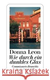 Wie durch ein dunkles Glas : Commissario Brunettis fünfzehnter Fall. Roman Leon, Donna Seibicke, Christa E.   9783257237863 Diogenes