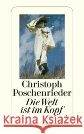 Die Welt ist im Kopf : Roman Poschenrieder, Christoph 9783257240863 Diogenes