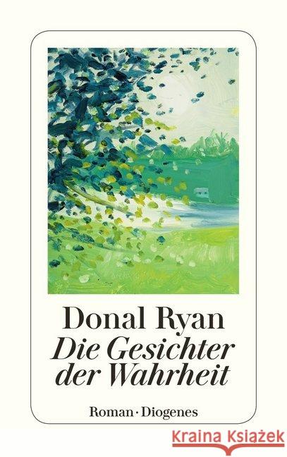 Die Gesichter der Wahrheit : Roman. Ausgezeichnet mit dem Guardian First Book Award 2013 und mit dem Irish Book Awards in der Kategorie Newcomer 2012 Ryan, Donal 9783257244182 Diogenes