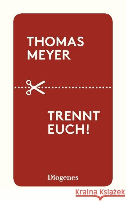 Trennt euch! : Ein Essay über inkompatible Beziehungen und deren wohlverdientes Ende Meyer, Thomas 9783257244274 Diogenes