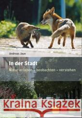 In der Stadt : Natur erleben - beobachten - verstehen Jaun, Andreas 9783258077185 Haupt