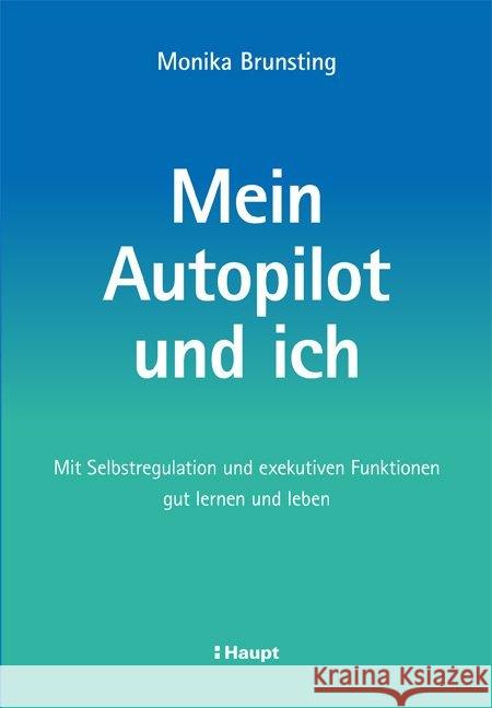 Mein Autopilot und ich : Mit Selbstregulation und exekutiven Funktionen gut lernen und leben Brunsting, Monika 9783258081526 Haupt