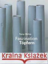 Faszination Töpfern : Ein Anleitungsbuch für einfaches und anspruchsvolles Töpfern Birks, Tony Kinnear, Peter  9783258600239