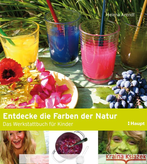 Entdecke die Farben der Natur : Das Werkstattbuch für Kinder Arendt, Helena 9783258600437