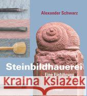 Steinbildhauerei : Eine Einführung Schwarz, Alexander 9783258601052