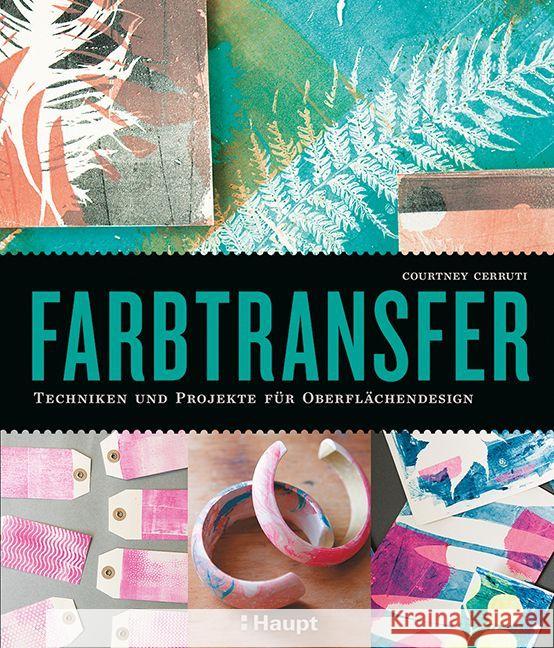 Farbtransfer : Techniken und Projekte für Oberflächendesign Cerruti, Courtney 9783258601465 Haupt