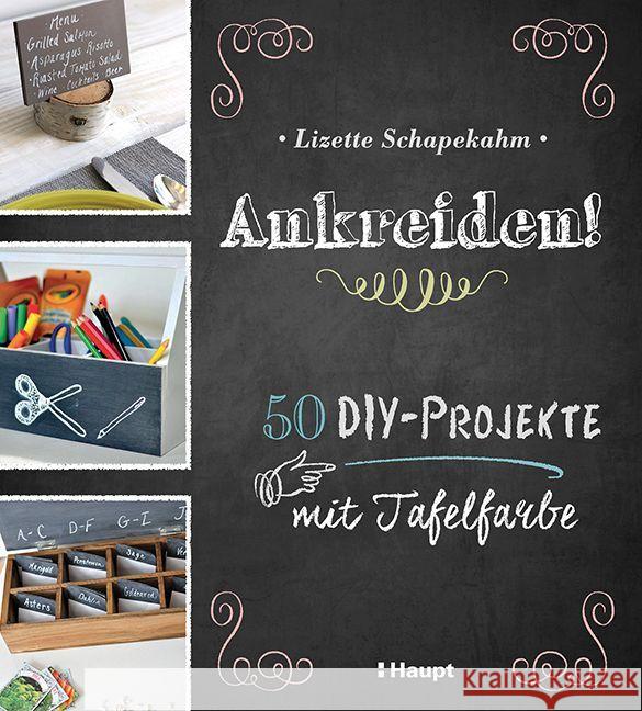 Ankreiden! : 50 DIY-Projekte mit Tafelfarbe Schapekahm, Lizette 9783258601519