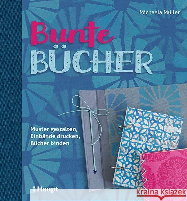 Bunte Bücher : Muster gestalten, Einbände drucken, Bücher binden Müller, Michaela 9783258601724