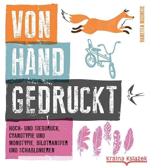 Von Hand gedruckt : Hoch- und Siebdruck, Cyanotypie und Monotypie, Bildtransfer und Schablonieren Mooncie, Vanessa 9783258601830