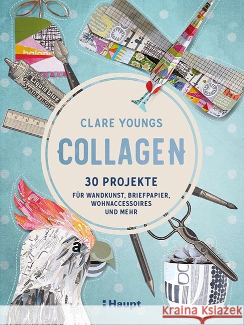 Collagen : 30 Projekte für Wandkunst, Briefpapier, Wohnaccessoires und mehr Youngs, Clare 9783258601861 Haupt