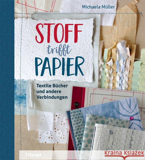 Stoff trifft Papier : Textile Bücher und andere Verbindungen Müller, Michaela 9783258602073