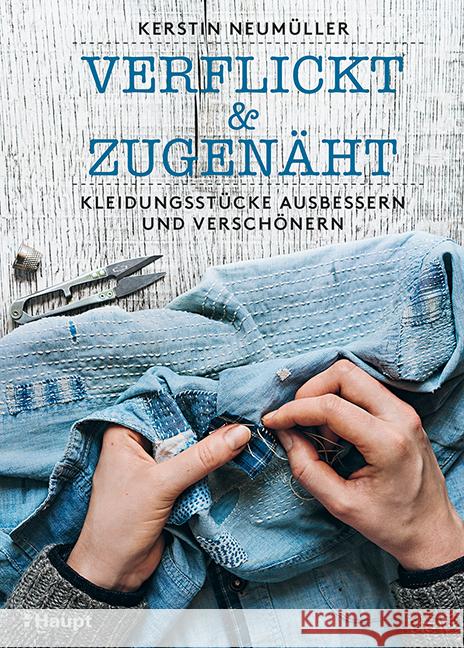 verflickt & zugenäht : Kleidungsstücke ausbessern und verschönern Neumüller, Kerstin 9783258602097