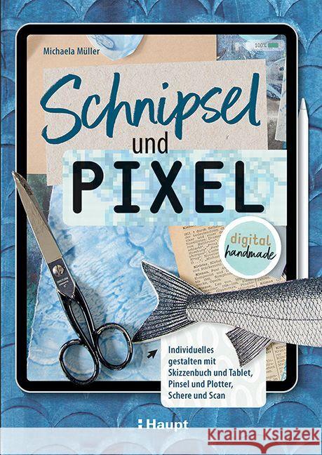 Schnipsel und Pixel Müller, Michaela 9783258602530 Haupt