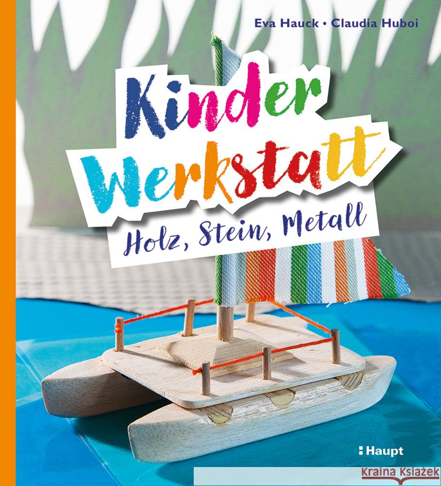 Kinder-Werkstatt Holz, Stein, Metall Hauck, Eva, Huboi, Claudia 9783258602943 Haupt