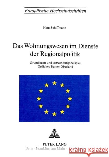 Das Wohnungswesen Im Dienste Der Regionalpolitik: Grundlagen Und Anwendungsbeispiel Oestliches Berner Oberland Schiffmann, Hans 9783261029805 Peter Lang Gmbh, Internationaler Verlag Der W