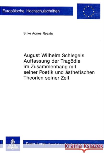 August Wilhelm Schlegels Auffassung Der Tragoedie Im Zusammenhang Mit Seiner Poetik Und Aesthetischen Theorien Seiner Zeit Reavis, Silke Agnes 9783261030139 Peter Lang Gmbh, Internationaler Verlag Der W