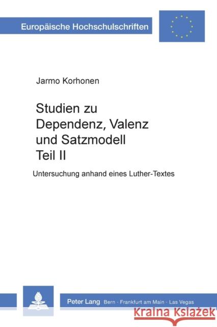 Studien Zu Dependenz, Valenz Und Satzmodell: Teil II: Untersuchung Anhand Eines Luther-Textes Korhonen, Jarmo 9783261031570