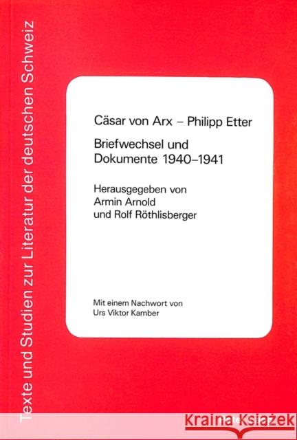 Caesar Von Arx - Philipp Etter- Briefwechsel Und Dokumente 1940-1941: Mit Einem Nachwort Von Urs Viktor Kamber Arnold, Armin 9783261040749 Peter Lang Gmbh, Internationaler Verlag Der W