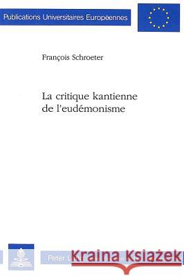 La Critique Kantienne de L'Eudemonisme Schroeter, Francois 9783261044754