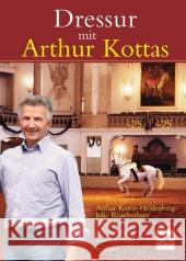 Dressur mit Arthur Kottas : Grundsätze und Lektionen der Spanischen Hofreitschule in Wien Kottas-Heldenberg, Arthur Rowbotham, Julie  9783275017225