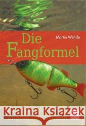 Die Fangformel : Erfolgreich angeln mit System Wehrle, Martin   9783275017409