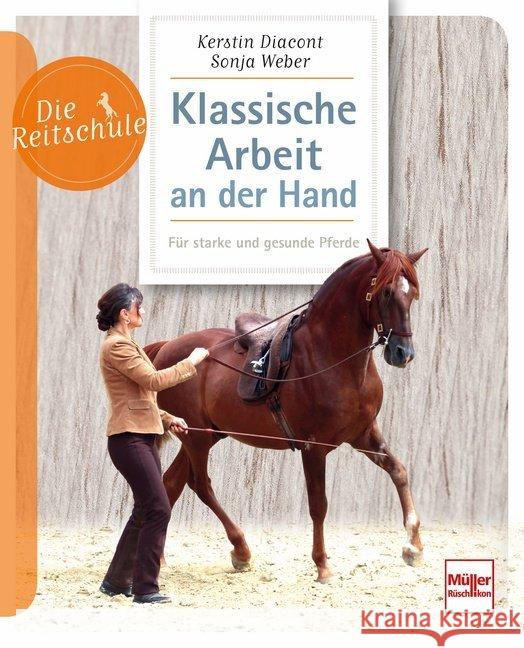 Klassische Arbeit an der Hand : Für starke und gesunde Pferde Diacont, Kerstin; Weber, Sonja 9783275021253 Müller Rüschlikon