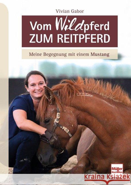 Vom WILDpferd zum Reitpferd : Meine Begegnung mit einem Mustang Gabor, Vivian 9783275021338 Müller Rüschlikon