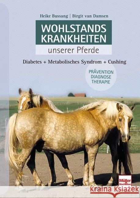 Wohlstandskrankheiten unserer Pferde : Diabetes + Metabolisches Syndrom + Cushing. Prävention. Diagnose. Therapie Bussang, Heike; Damsen, Birgit van 9783275021857 Müller Rüschlikon