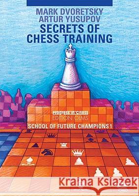 Secrets of Chess Training: School of Future Chess Champions 1 Mark Dvoretsky Artur Yusupov Ken Neat 9783283005153 Olms Education