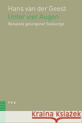 Unter Vier Augen: Beispiele Gelungener Seelsorge Geest, Hans Van 9783290114718 TVZ Theologischer Verlag