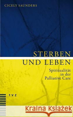 Sterben Und Leben: Spiritualitat in Der Palliative Care Saunders, Cicely 9783290175344