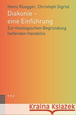 Diakonie - Eine Einfuhrung: Zur Theologischen Begrundung Helfenden Handelns Ruegger, Heinz 9783290176112 TVZ Theologischer Verlag