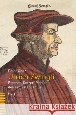 Ulrich Zwingli: Prophet, Ketzer, Pionier Des Protestantismus Opitz, Peter 9783290178284