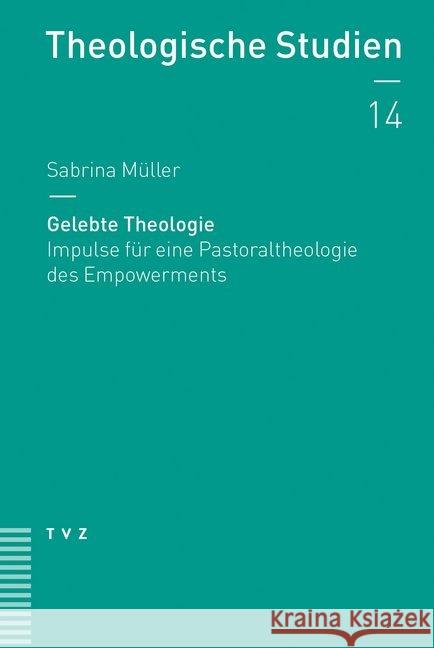 Gelebte Theologie: Impulse Fur Eine Pastoraltheologie Des Empowerments Muller, Sabrina 9783290182076 TVZ Theologischer Verlag