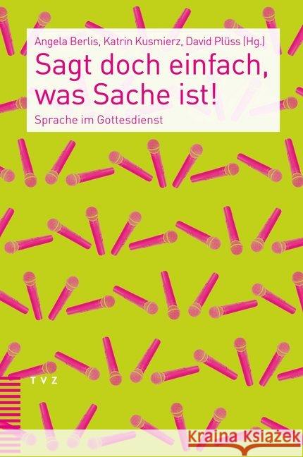 Sagt Doch Einfach, Was Sache Ist!: Sprache Im Gottesdienst Angela Berlis Katrin Kusmierz David Pluss 9783290182939