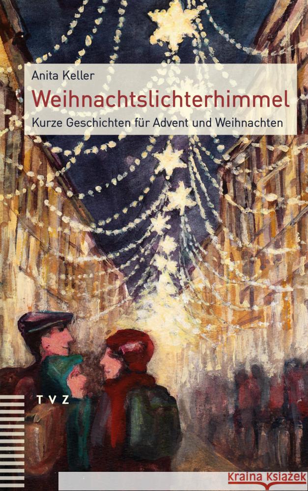 Weihnachtslichterhimmel: Kurze Geschichten Fur Advent Und Weihnachten Anita Keller Peter Brugger 9783290184247 Theologischer Verlag