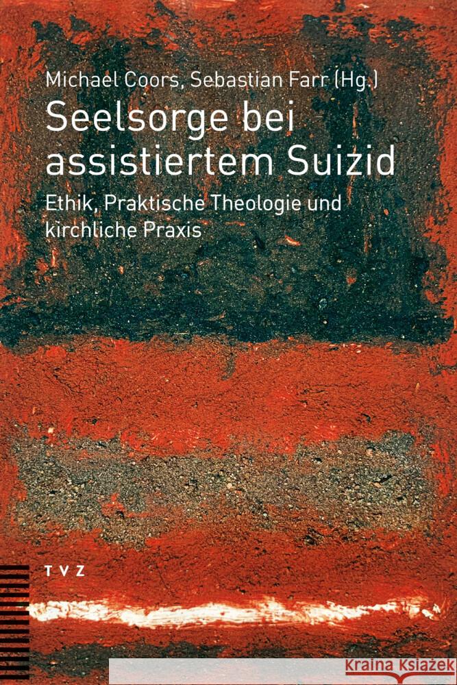 Seelsorge Bei Assistiertem Suizid: Ethik, Praktische Theologie Und Kirchliche Praxis Coors, Michael 9783290184575