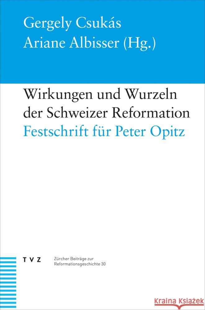 Wirkungen Und Wurzeln Der Schweizer Reformation: Festschrift Fur Peter Opitz Albisser, Ariane 9783290184636