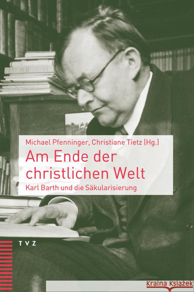 Am Ende Der Christlichen Welt: Karl Barth Und Die Sakularisierung Michael Pfenninger Christiane Tietz 9783290186371 Theologischer Verlag