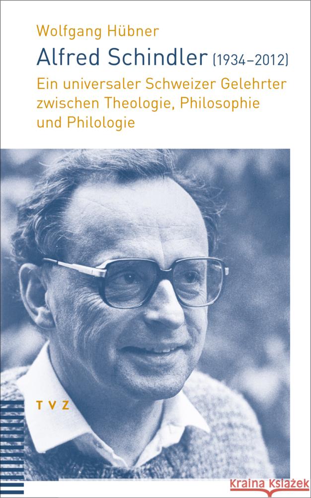 Alfred Schindler (1934-2012): Ein Universaler Schweizer Gelehrter Zwischen Theologie, Philosophie Und Philologie Wolfgang Hubner Adrian Holderegger Stephan Leimgruber 9783290186647