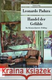 Handel der Gefühle : Das Havanna-Quartett: 'Frühling' Padura, Leonardo Hartstein, Hans-Joachim   9783293203525 Unionsverlag