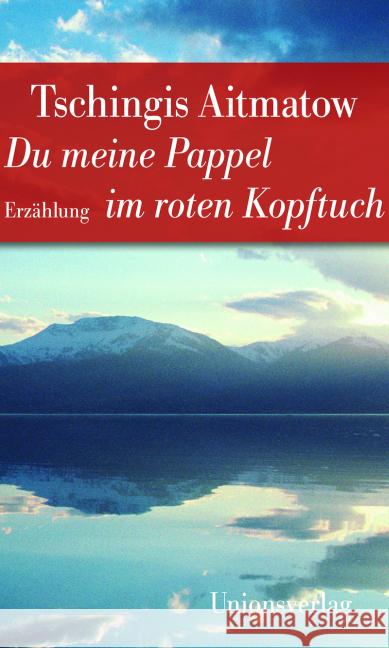 Du meine Pappel im roten Kopftuch : Erzählung Aitmatow, Tschingis 9783293206816