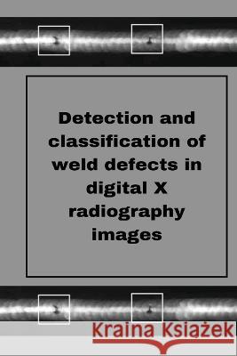 Perception of weld defects in digital X radiography images Muthukumaran M 9783311791706 Independent Author