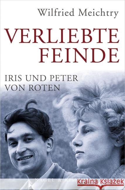 Verliebte Feinde : Iris und Peter von Roten. Ausgezeichnet mit dem Berner Buchpreis 2007. Das Buch zum Film Meichtry, Wilfried 9783312005246 Nagel & Kimche