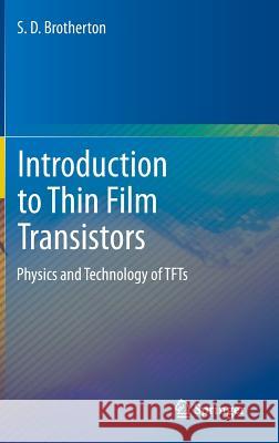 Introduction to Thin Film Transistors: Physics and Technology of Tfts Brotherton, S. D. 9783319000015 Springer International Publishing AG