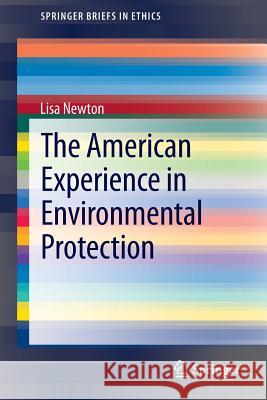 The American Experience in Environmental Protection Lisa Newton 9783319000497 Springer