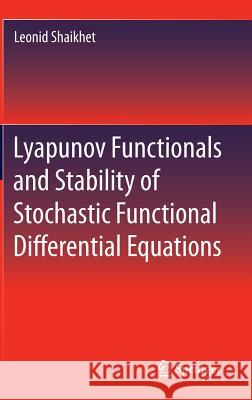 Lyapunov Functionals and Stability of Stochastic Functional Differential Equations Leonid Shaikhet 9783319001005 Springer