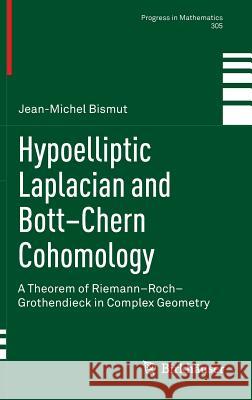 Hypoelliptic Laplacian and Bott-Chern Cohomology: A Theorem of Riemann-Roch-Grothendieck in Complex Geometry Bismut, Jean-Michel 9783319001272 Birkhauser
