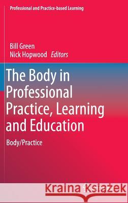 The Body in Professional Practice, Learning and Education: Body/Practice Green, Bill 9783319001395
