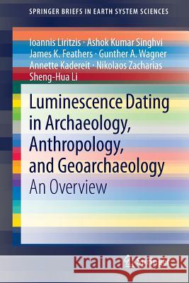 Luminescence Dating in Archaeology, Anthropology, and Geoarchaeology: An Overview Liritzis, Ioannis 9783319001692 Springer